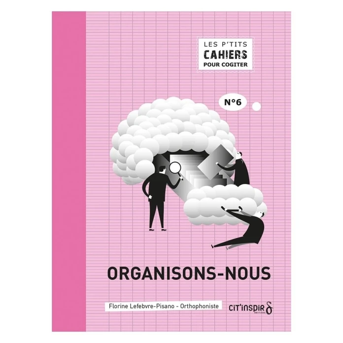 Les p’tits cahiers pour cogiter – n°6 organisons-nous