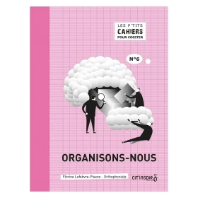 Les p’tits cahiers pour cogiter – n°6 organisons-nous
