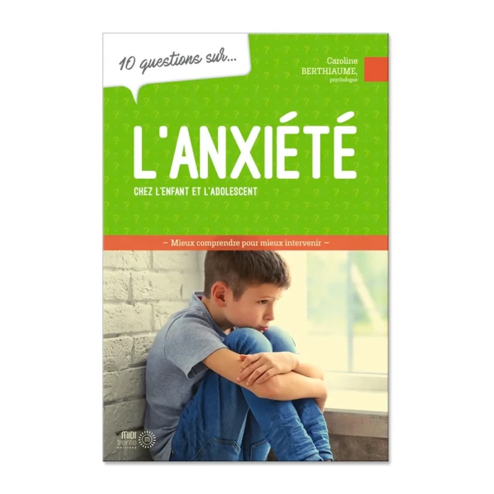10 questions sur l'anxiété chez l'enfant et l'adolescent